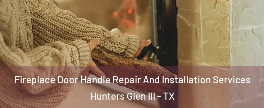 Fireplace Door Handle Repair And Installation Services Hunters Glen III - TX