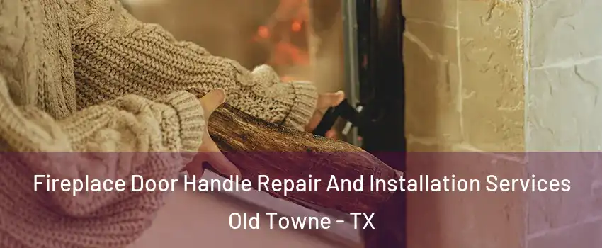 Fireplace Door Handle Repair And Installation Services Old Towne - TX