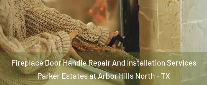 Fireplace Door Handle Repair And Installation Services Parker Estates at Arbor Hills North - TX