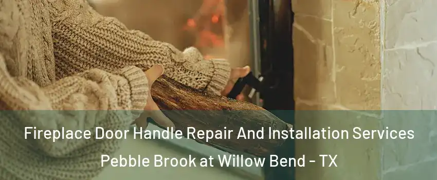 Fireplace Door Handle Repair And Installation Services Pebble Brook at Willow Bend - TX