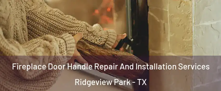 Fireplace Door Handle Repair And Installation Services Ridgeview Park - TX