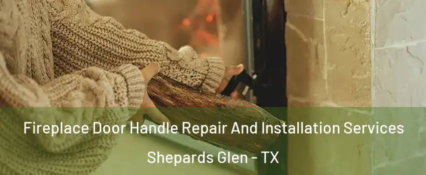 Fireplace Door Handle Repair And Installation Services Shepards Glen - TX