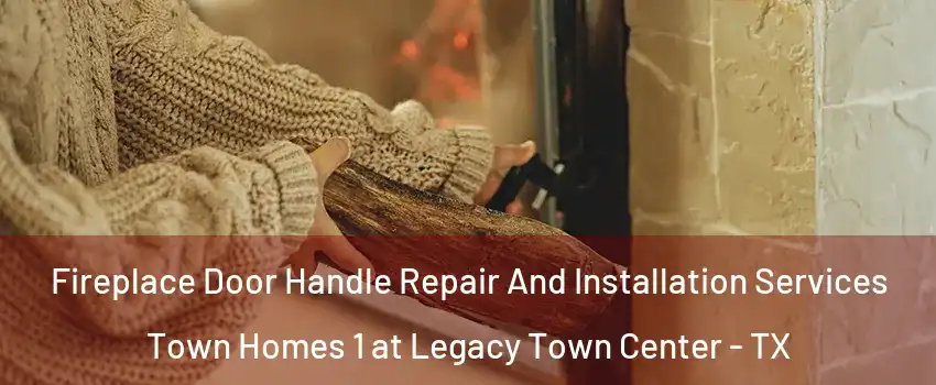 Fireplace Door Handle Repair And Installation Services Town Homes 1 at Legacy Town Center - TX