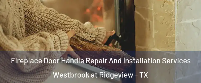 Fireplace Door Handle Repair And Installation Services Westbrook at Ridgeview - TX