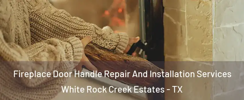 Fireplace Door Handle Repair And Installation Services White Rock Creek Estates - TX