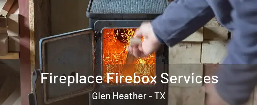 Fireplace Firebox Services Glen Heather - TX