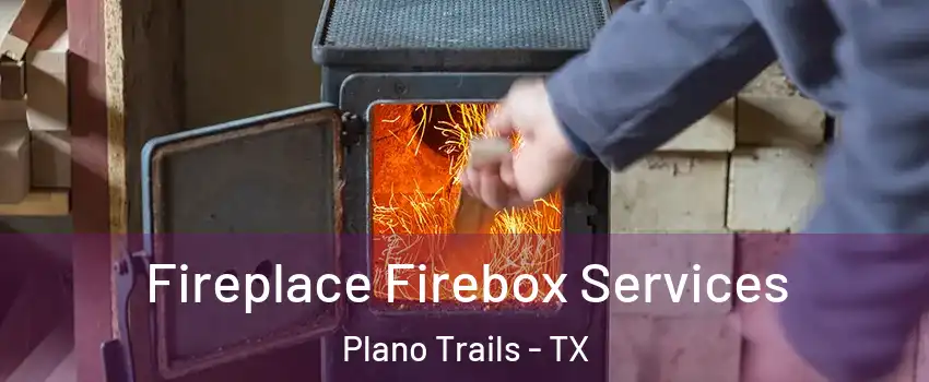 Fireplace Firebox Services Plano Trails - TX