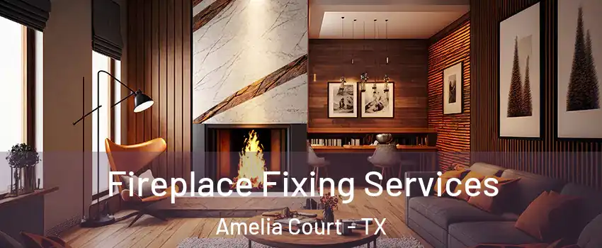 Fireplace Fixing Services Amelia Court - TX