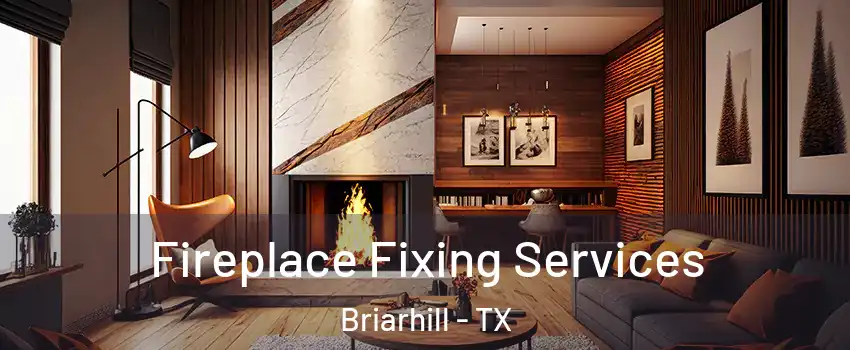 Fireplace Fixing Services Briarhill - TX