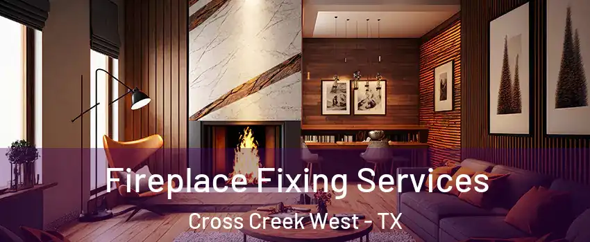 Fireplace Fixing Services Cross Creek West - TX