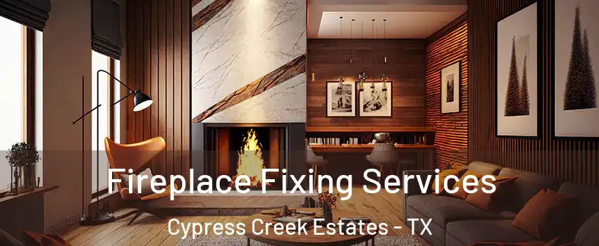 Fireplace Fixing Services Cypress Creek Estates - TX