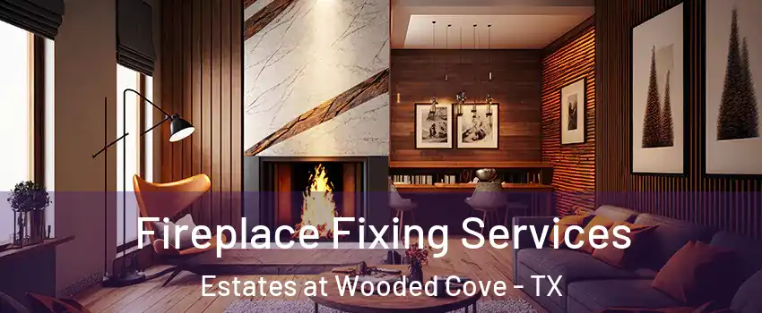 Fireplace Fixing Services Estates at Wooded Cove - TX