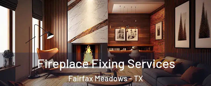 Fireplace Fixing Services Fairfax Meadows - TX