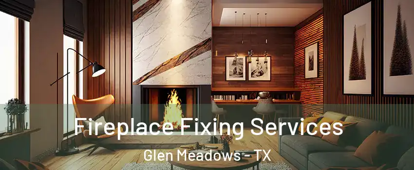 Fireplace Fixing Services Glen Meadows - TX