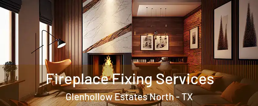 Fireplace Fixing Services Glenhollow Estates North - TX