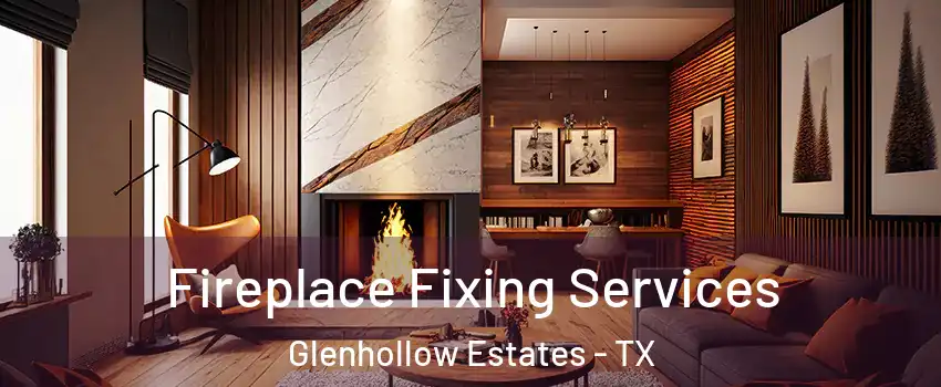 Fireplace Fixing Services Glenhollow Estates - TX