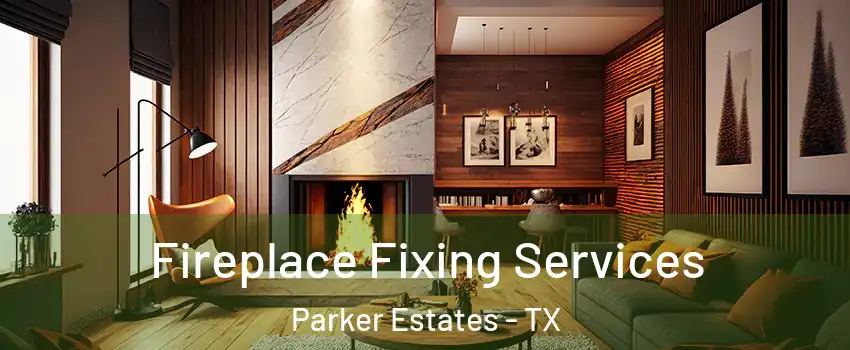 Fireplace Fixing Services Parker Estates - TX