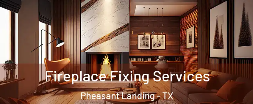 Fireplace Fixing Services Pheasant Landing - TX