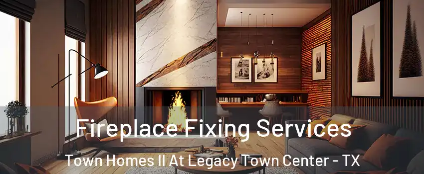 Fireplace Fixing Services Town Homes II At Legacy Town Center - TX