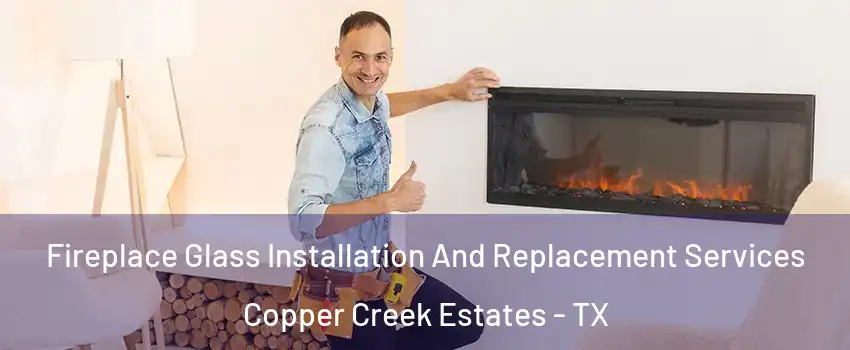 Fireplace Glass Installation And Replacement Services Copper Creek Estates - TX