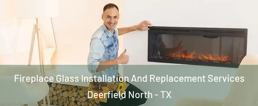 Fireplace Glass Installation And Replacement Services Deerfield North - TX