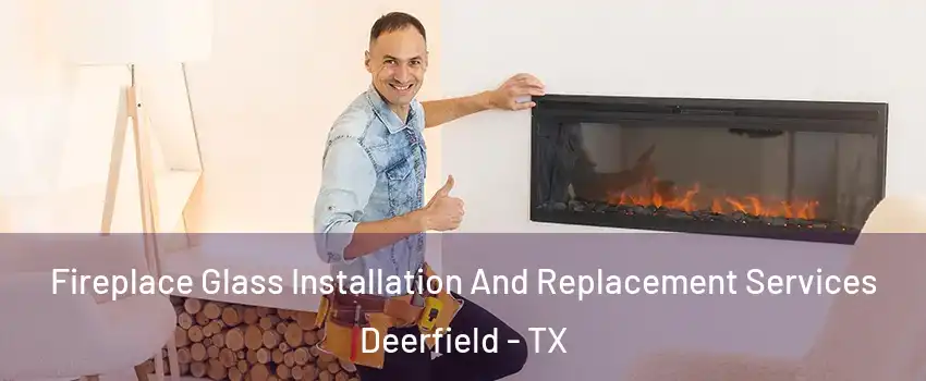 Fireplace Glass Installation And Replacement Services Deerfield - TX