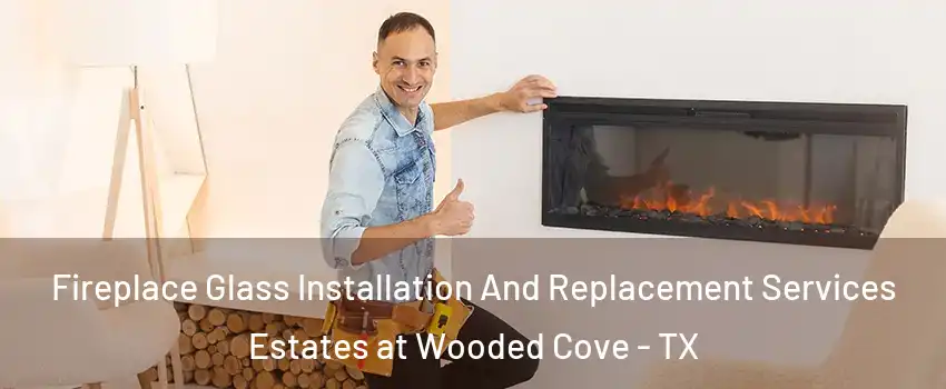 Fireplace Glass Installation And Replacement Services Estates at Wooded Cove - TX