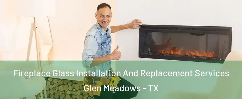 Fireplace Glass Installation And Replacement Services Glen Meadows - TX