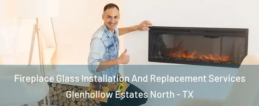 Fireplace Glass Installation And Replacement Services Glenhollow Estates North - TX