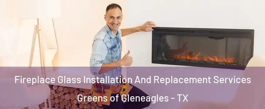 Fireplace Glass Installation And Replacement Services Greens of Gleneagles - TX