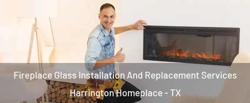 Fireplace Glass Installation And Replacement Services Harrington Homeplace - TX