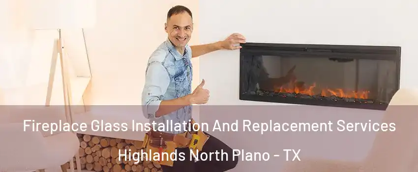 Fireplace Glass Installation And Replacement Services Highlands North Plano - TX