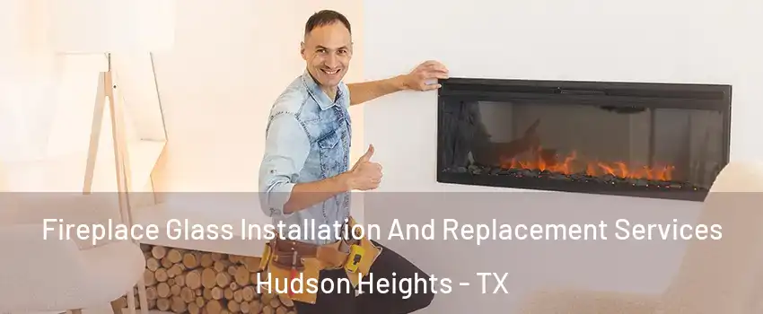 Fireplace Glass Installation And Replacement Services Hudson Heights - TX