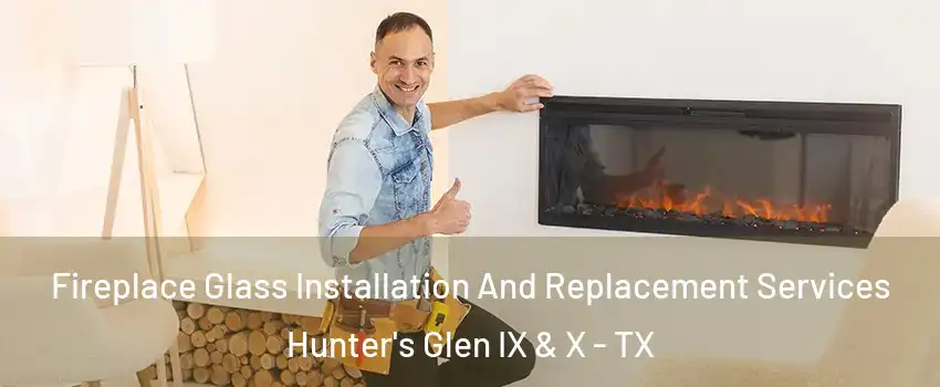 Fireplace Glass Installation And Replacement Services Hunter's Glen IX & X - TX