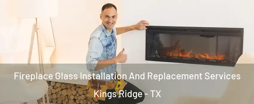 Fireplace Glass Installation And Replacement Services Kings Ridge - TX