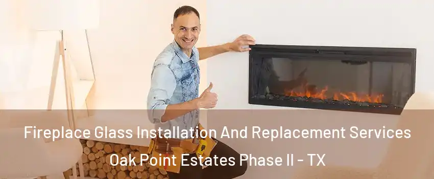 Fireplace Glass Installation And Replacement Services Oak Point Estates Phase II - TX