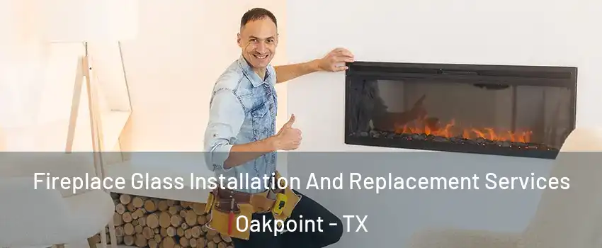 Fireplace Glass Installation And Replacement Services Oakpoint - TX