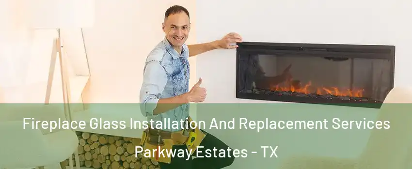 Fireplace Glass Installation And Replacement Services Parkway Estates - TX