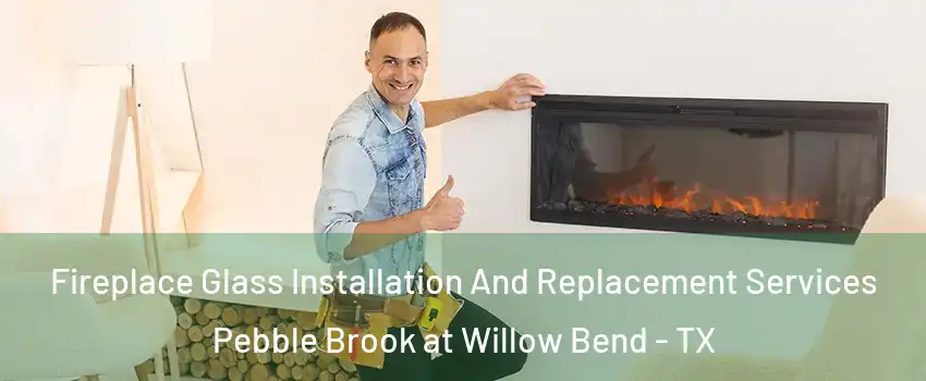 Fireplace Glass Installation And Replacement Services Pebble Brook at Willow Bend - TX