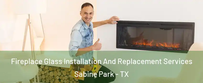 Fireplace Glass Installation And Replacement Services Sabine Park - TX