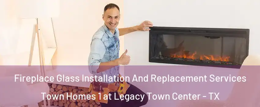 Fireplace Glass Installation And Replacement Services Town Homes 1 at Legacy Town Center - TX