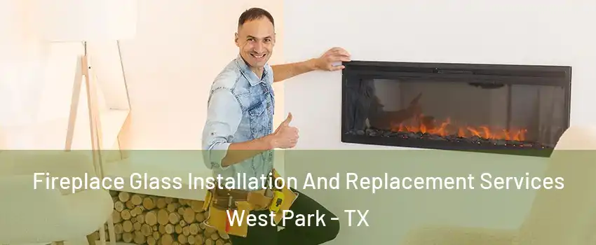 Fireplace Glass Installation And Replacement Services West Park - TX