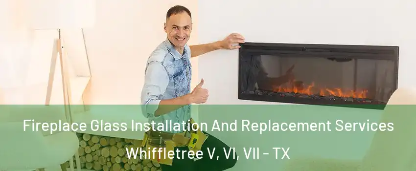 Fireplace Glass Installation And Replacement Services Whiffletree V, VI, VII - TX