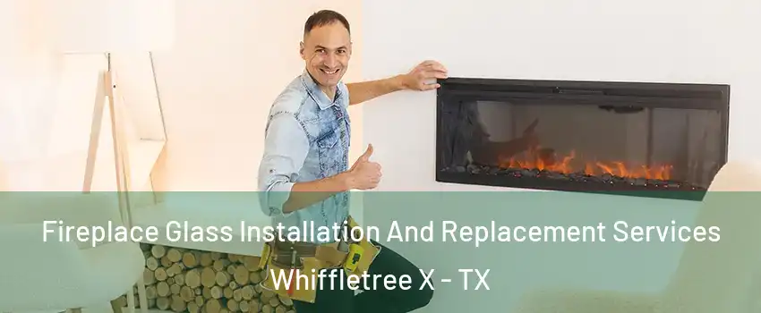 Fireplace Glass Installation And Replacement Services Whiffletree X - TX