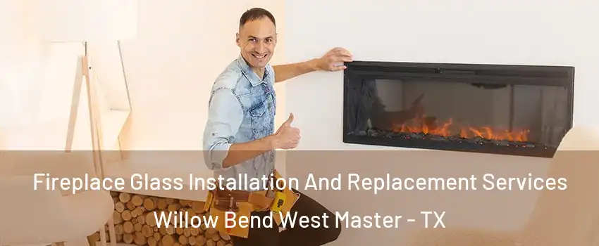 Fireplace Glass Installation And Replacement Services Willow Bend West Master - TX