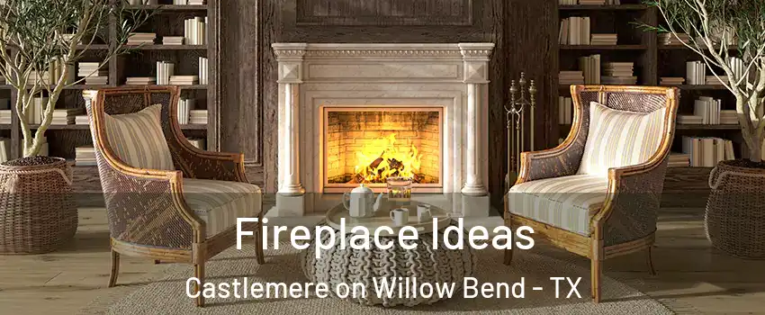 Fireplace Ideas Castlemere on Willow Bend - TX