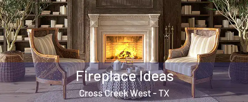 Fireplace Ideas Cross Creek West - TX