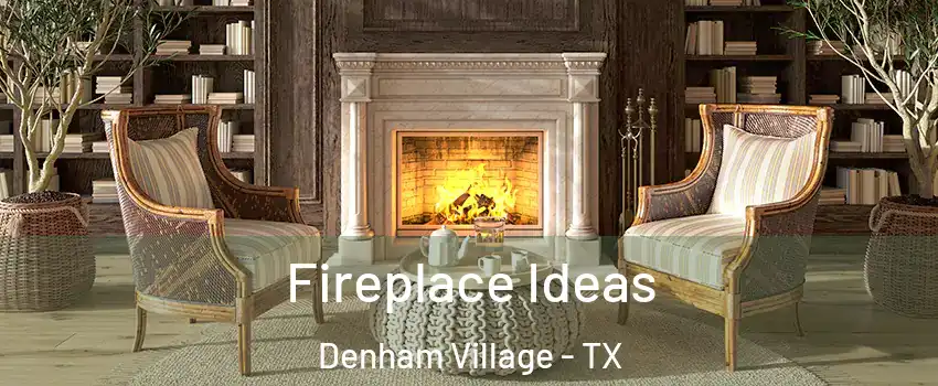 Fireplace Ideas Denham Village - TX