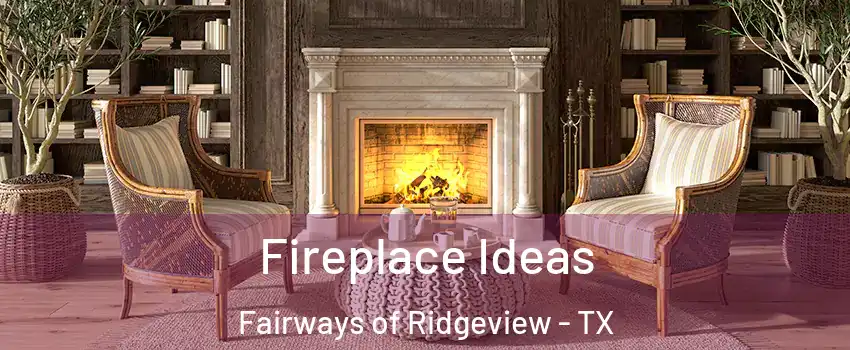 Fireplace Ideas Fairways of Ridgeview - TX