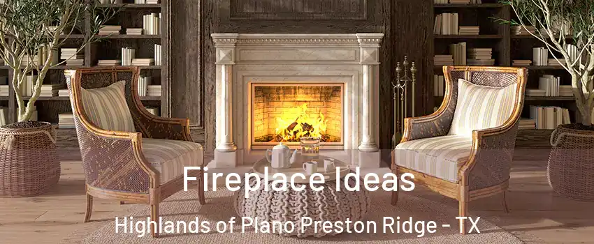 Fireplace Ideas Highlands of Plano Preston Ridge - TX